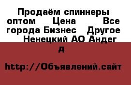 Продаём спиннеры оптом.  › Цена ­ 40 - Все города Бизнес » Другое   . Ненецкий АО,Андег д.